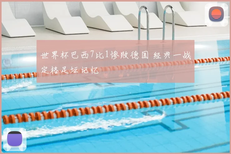世界杯巴西7比1惨败德国 经典一战定格足坛记忆