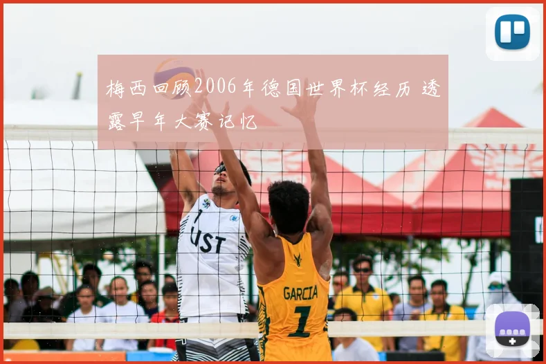 梅西回顾2006年德国世界杯经历 透露早年大赛记忆