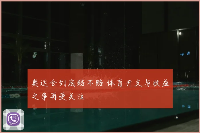 奥运会到底赔不赔 体育开支与收益之争再受关注