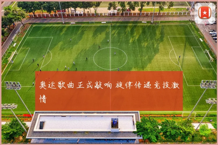 奥运歌曲正式敲响 旋律传递竞技激情